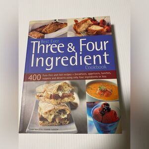 Best Ever Three and Four Ingredient Cookbook : 400 Fuss-Free and Fast Recipe